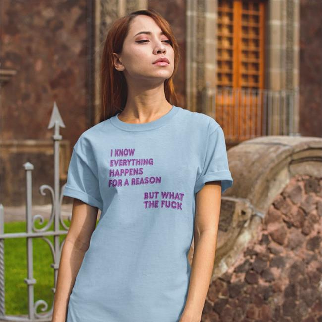 I Know Everything Happens For A Reason Sweatshirt ShirtsThatGoHard