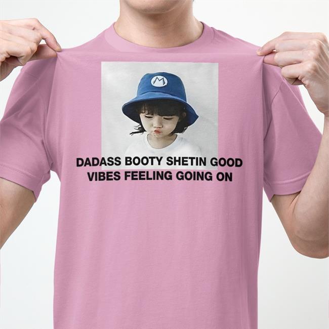 Poorly Translated Shirts Dadass Booty Shetin Good Vibes Feeling Going On Tee Translatedtees