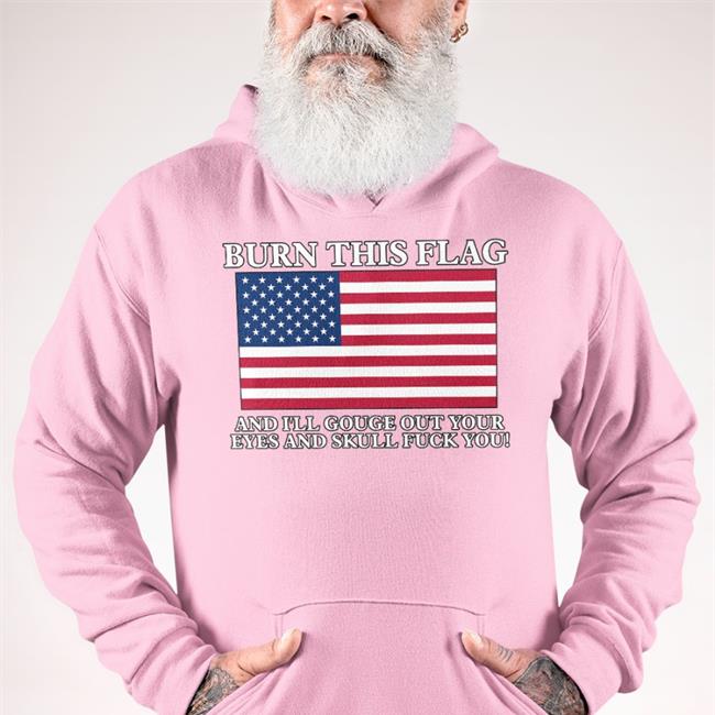 Boomer Core Burn This Flag And I'll Gouge Out Your Eyes And Skull Fuck You Shirts Shirts With Threatening Auras
