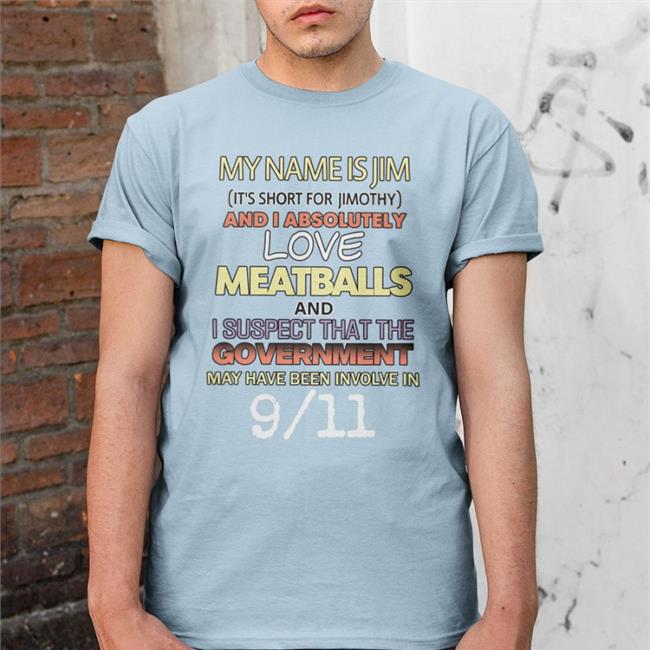 Shirts That Go Hard My Name Is Jim It's Short For Jimothy And I Absolutely Tee Shirts
