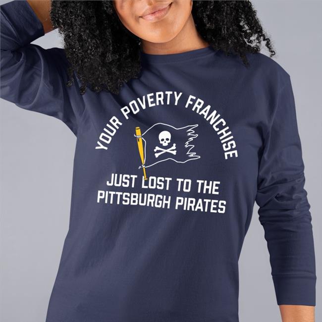 Your Poverty Franchise Just Lost To The Pittsburgh Pirates Long Sleeve Tee Shirt