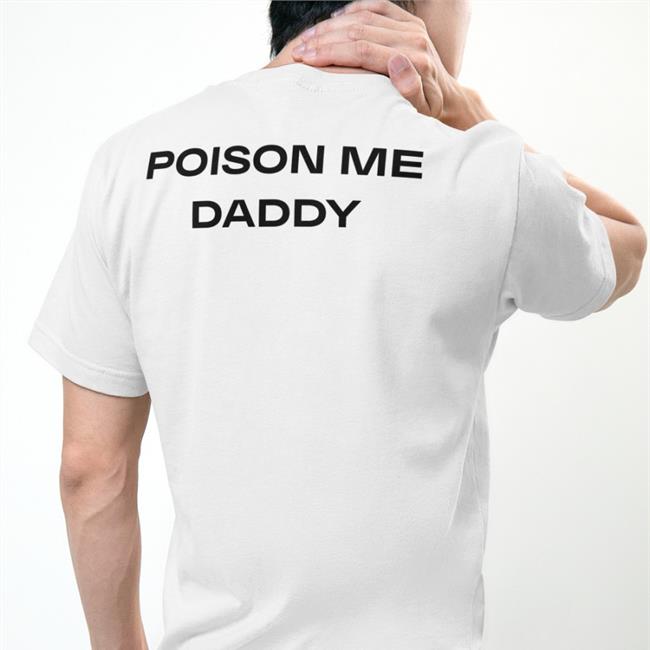 Shirts That Go Hard Poison Me Daddy Shirt