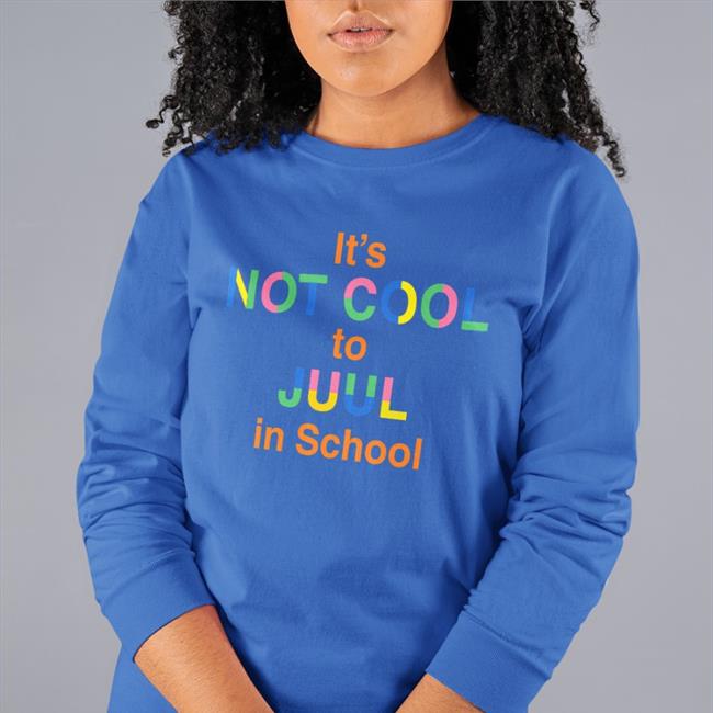 It's Not Cool To Juul In School Shirt Shirts That Go Hard