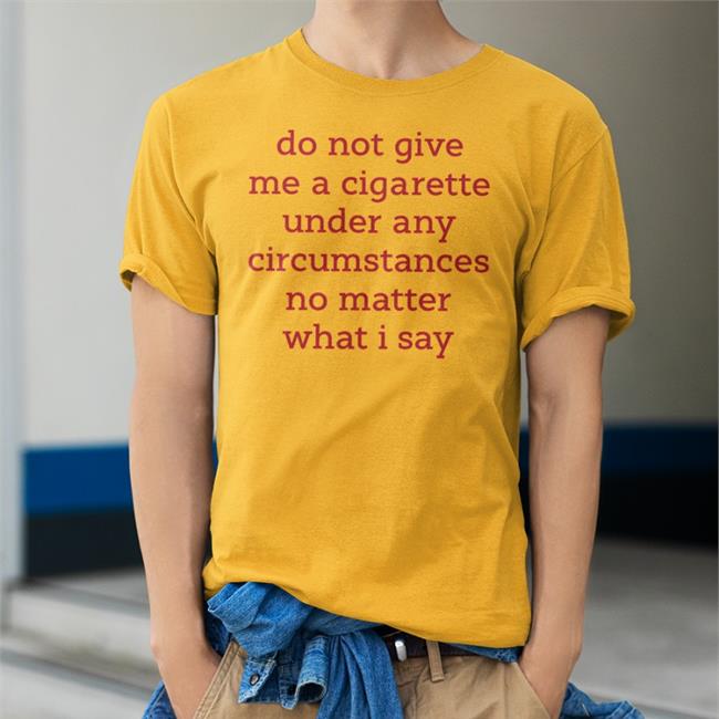 Elizabeth Handgun Do Not Give Me A Cigarette Under Any Circumstances No Matter What I Say Tee