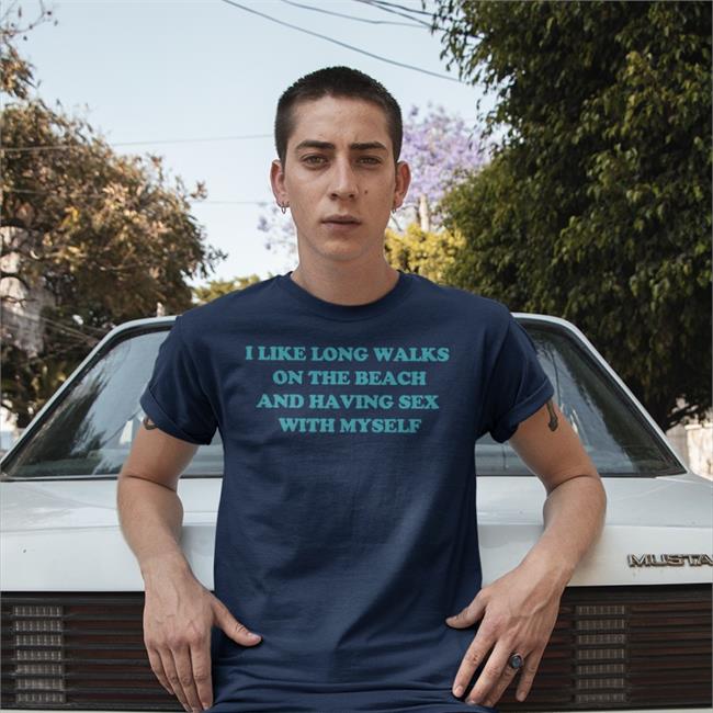 Shirts That Go Hard Shop I Like Long Walks On The Beach And Having Sex With Myself Shirt