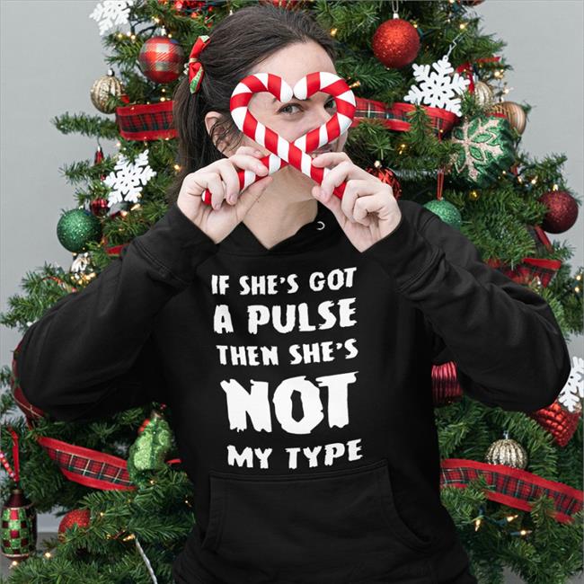 Shirts That Go Hard If She's Got A Pulse Then She's Not My Type Shirt Shirtsthtgohard