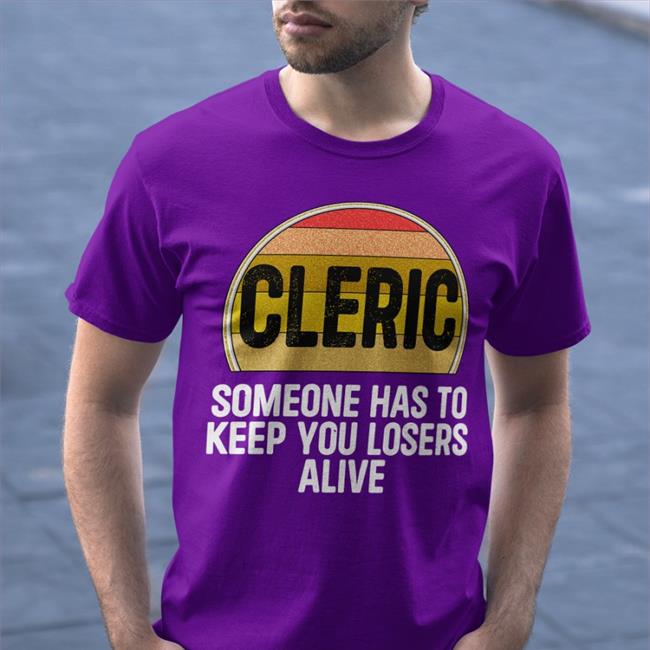 Cleric Someone Has To Keep You Losers Alive T Shirt Alicia Marie
