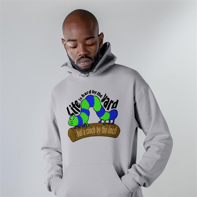 Shirts That Go Hard The Good Shirts Store Life Is Hard By The Yard But A Cinch By The Inch Shirt