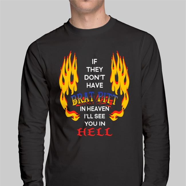 If They Don't Have Brat Pitt In Heaven I'll See You In Hell Tee Shirts That Go Hard Shirts That Go Hard If They Don't Have Brat Pitt In Heaven Sweatshirt