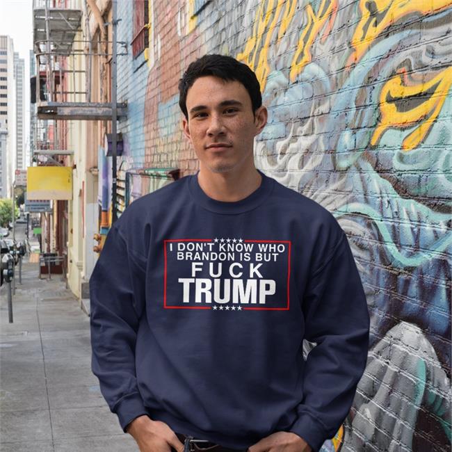 I Don't Know Who Brandon Is But Fuck Trump T Shirts
