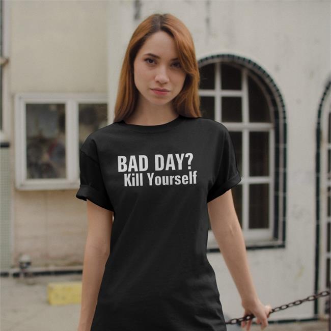 Bad Day Kill Yourself T Shirts Smiggles Bad Day Kill Yourself Shirt