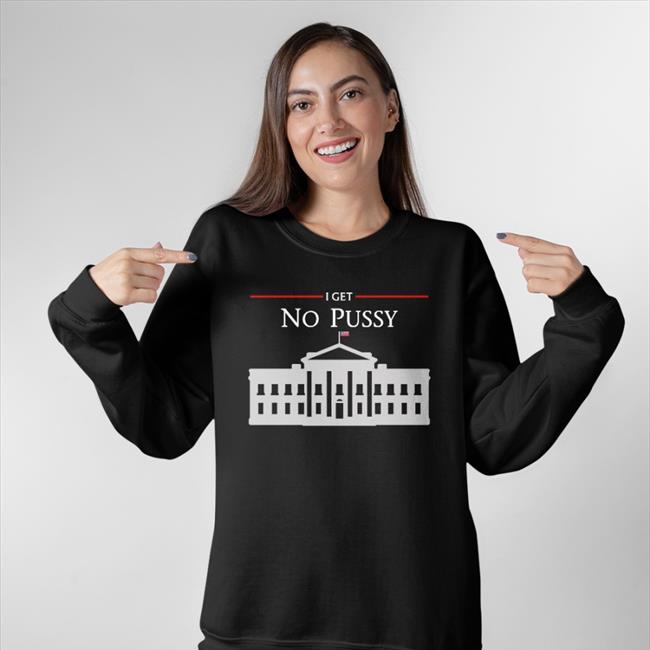 Poorly Translated Shirts White House I Get No Pussy Long Sleeve T Shirt