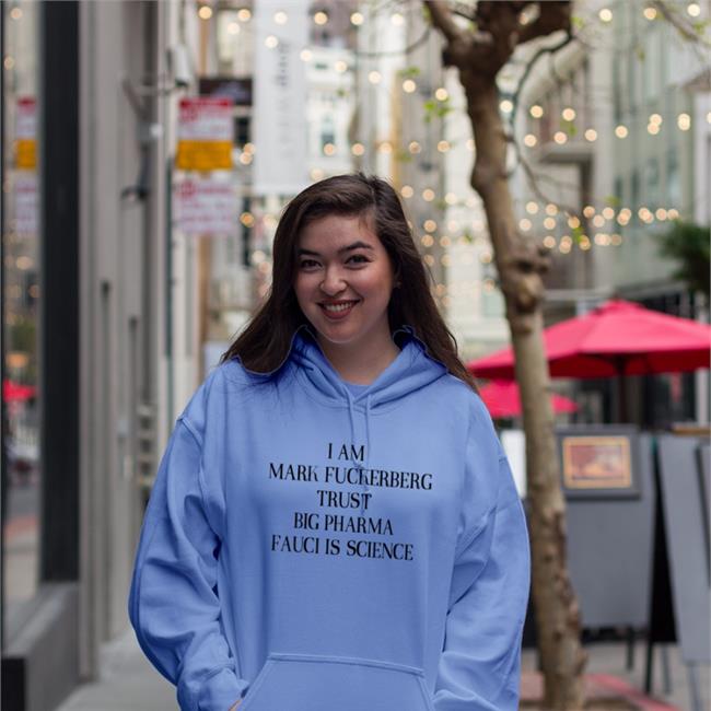 I Am Mark Fuckerberg Trust Big Pharma Fauci Is Science Hoodie Shirts That Go Hard