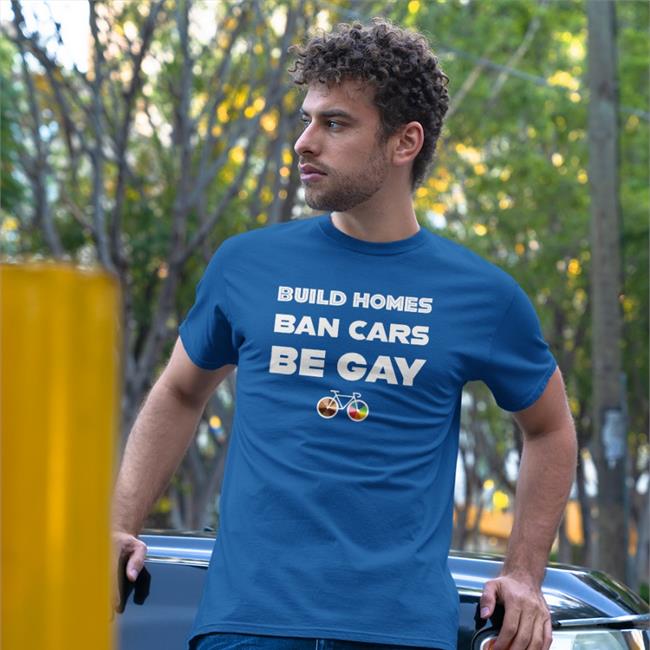 Build Homes Ban Cars Be Gay Shirts Culver City Pride