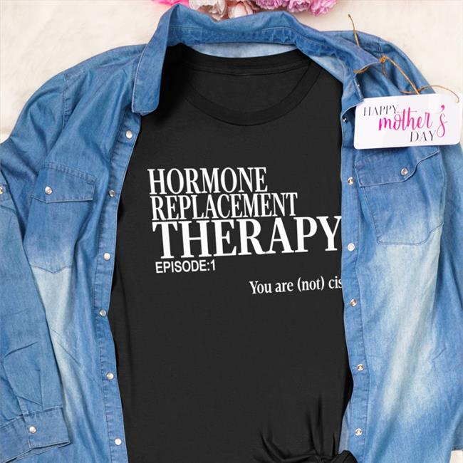 Funny Hormone Replacement Therapy T Shirt