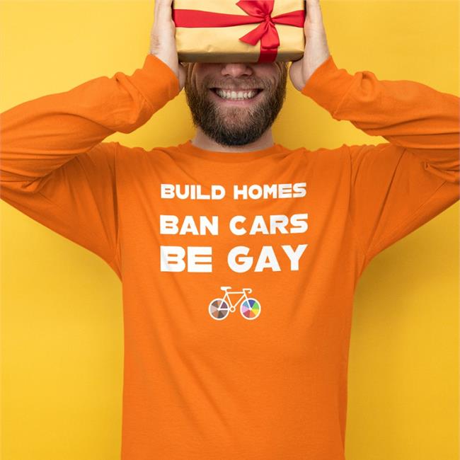 Build Homes Ban Cars Be Gay Sweatshirt