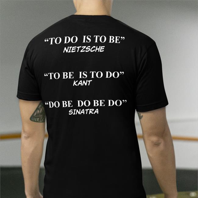 To Do Is To Be Nietzsche To Be Is To Do Kant Shirts