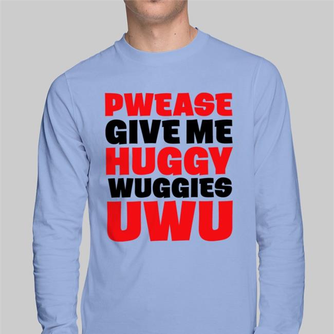 Poorly Translated Shirts Pwease Give Me Huggy Wuggies Uwu Tee Translatedtees