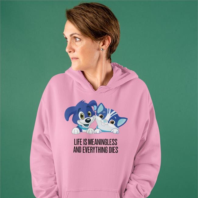 Shirts That Go Hard Life Is Meaningless And Everything Dies Shirts