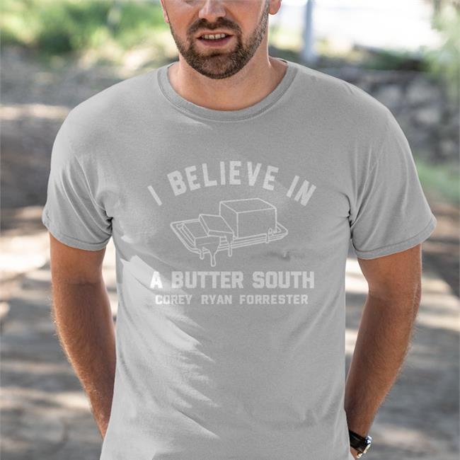 I Believe In Butter South Shirts Corey Ryan Forrester Store