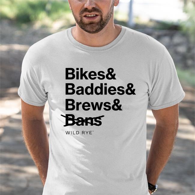 Bikes Baddies Brews And No Bans T Shirt Wild Rye