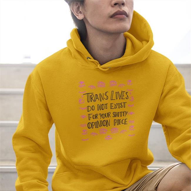 Trans Lives Do Not Exist For Your Shitty T Shirt