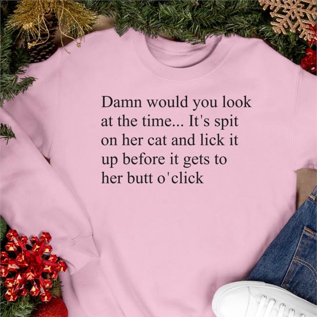 Damn Would You Look At The Time It's Spit Tee Shirts That Go Hard