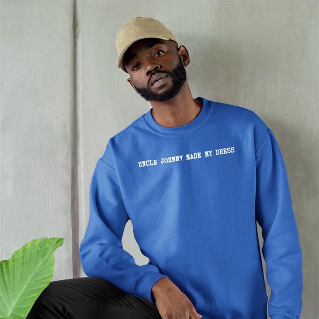 Mrldavis Uncle Johnny Made My Dress Sweatshirt
