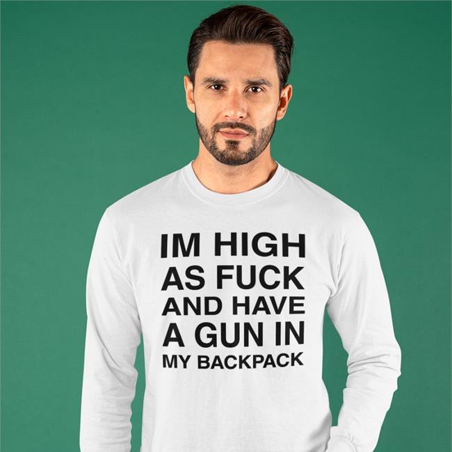 Im High As Fuck And Have A Gun In My Backpack Hoodie Sweatshirt