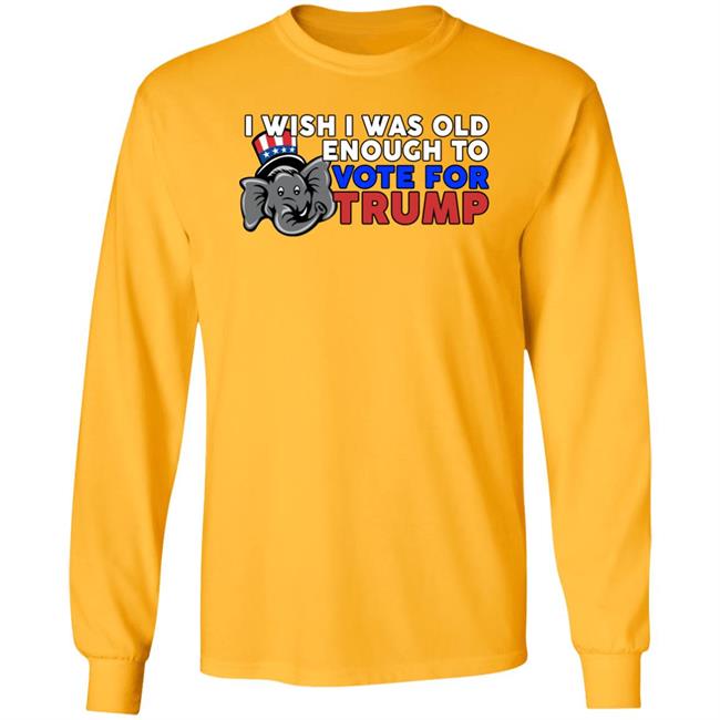 Shirts With Threatening Aura Designitapparel Store I Wish I Was Old Enough To Vote For Trump Shirt Shirts With Threatening Aura I Wish I Was Old Enough To Vote For Trump Shirt Designitapparel Store