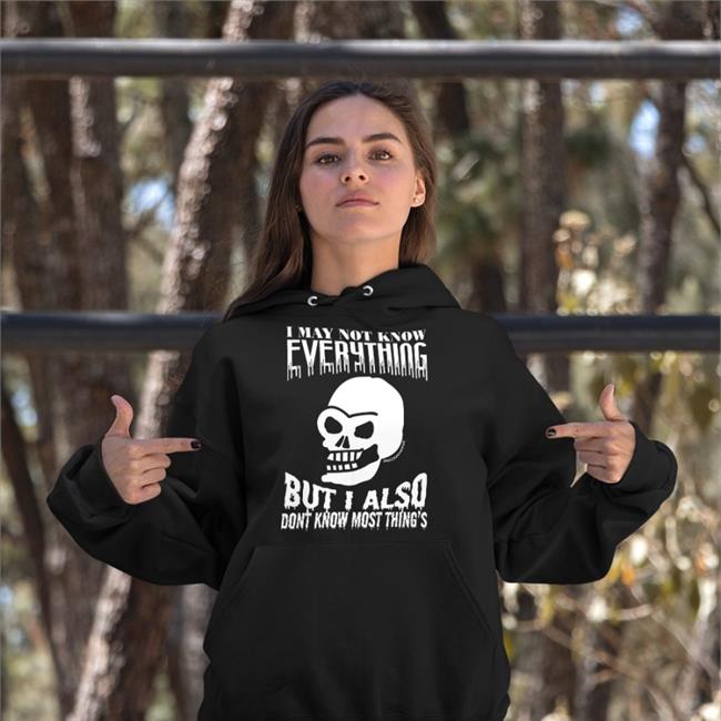 I May Not Know Everything But I Also Dont Know Most Thing's Tee Shirts