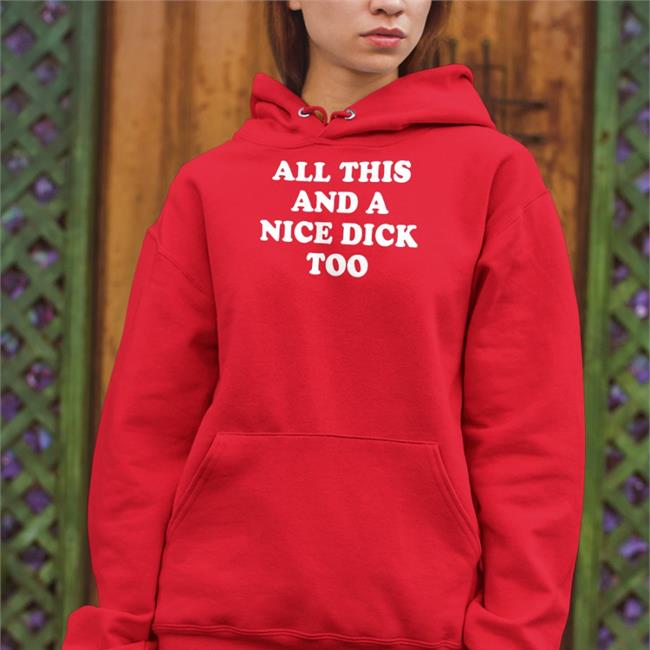Shirts That Go Hard All This And A Nice Dick Too Shirt Shirtsthtgohard