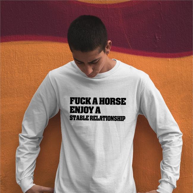 Fuck A Horse Enjoy A Stable Relationship Shirt Shirts That Go Hard