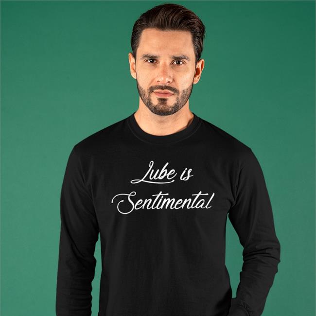 Lube Is Sentimental Shirt Shirts That Go Hard Shirtsthtgohard