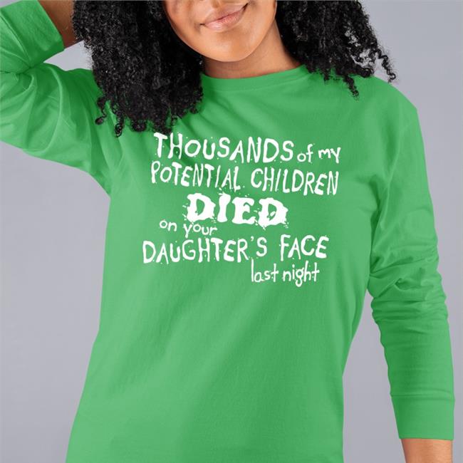 Tshirt Hell Merch Thousands Of My Potential Children Died On Your Daughter's Face Last Night Shirt