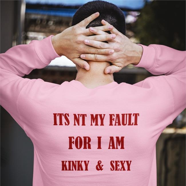 Its Nt My Fault For I Am Kinky And Sexy T Shirts Poorly Translated Shirts
