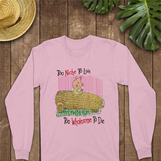 Max Too Niche To Live Too Wholesome To Die Shirt 2Fast2finkel