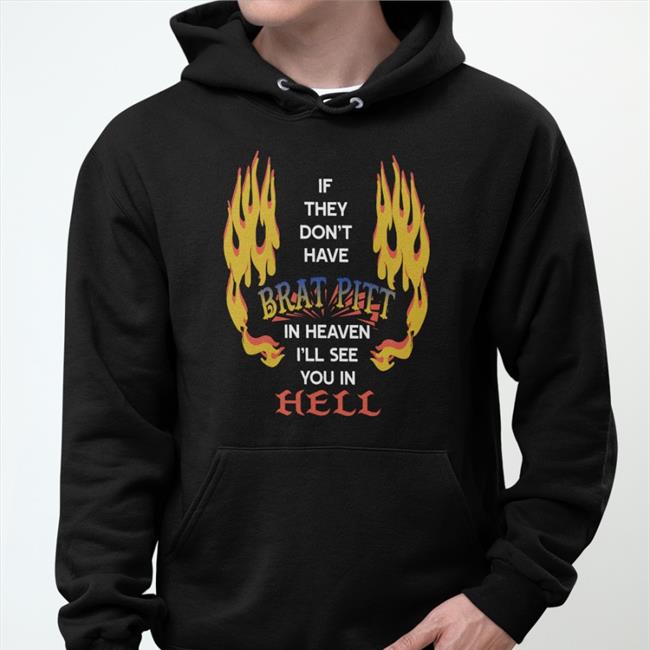 Shirts That Go Hard If They Don't Have Brat Pitt In Heaven I'll See You In Hell Hoodie