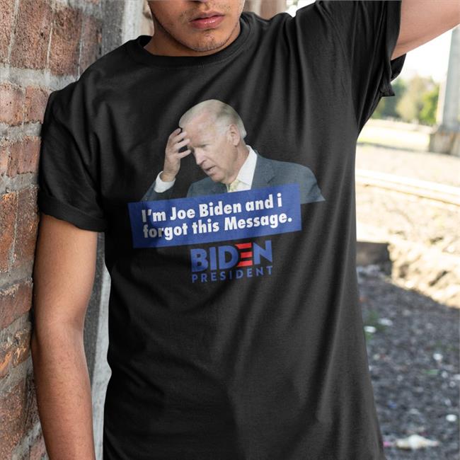I'm Joe Biden And I Forgot This Message Tees