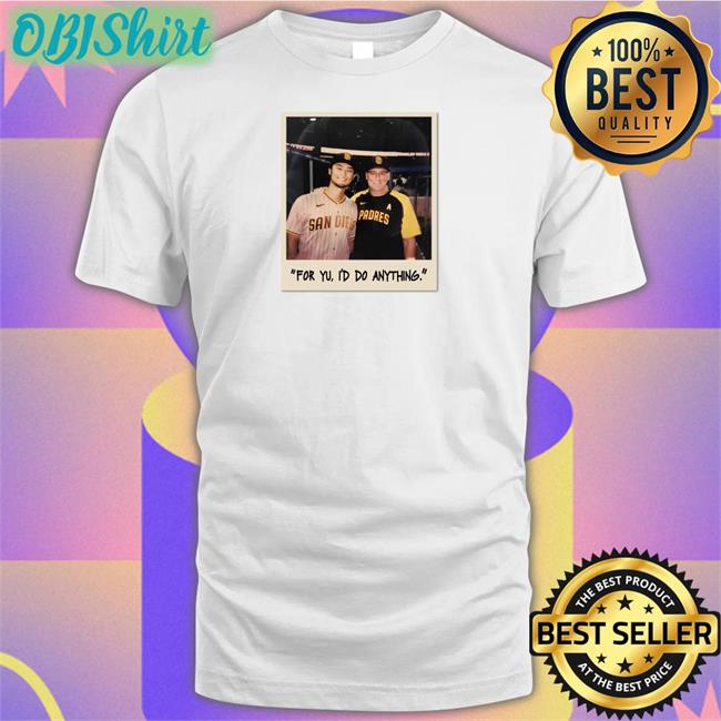 For Yu I'd Do Anything Tee Shirts