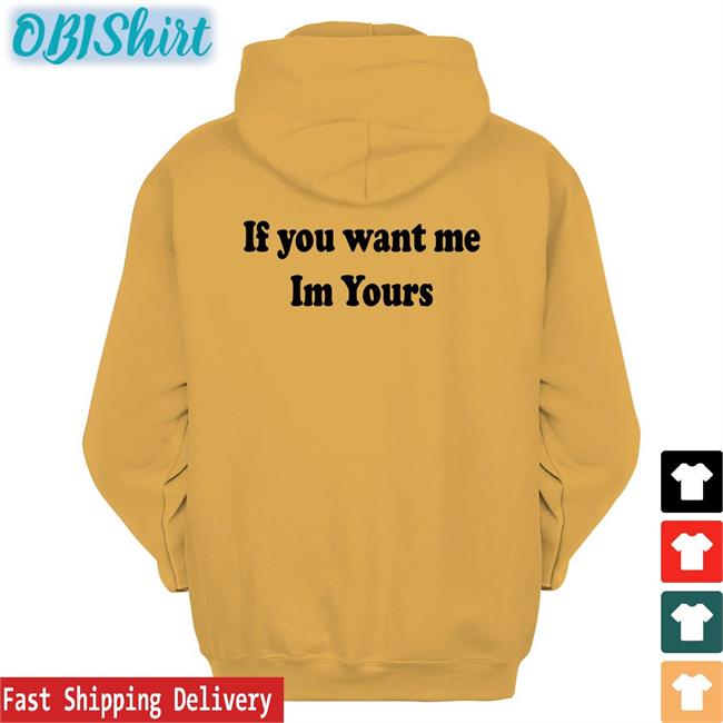 Shirts That Go Hard If You Want Me Im Yours Tee