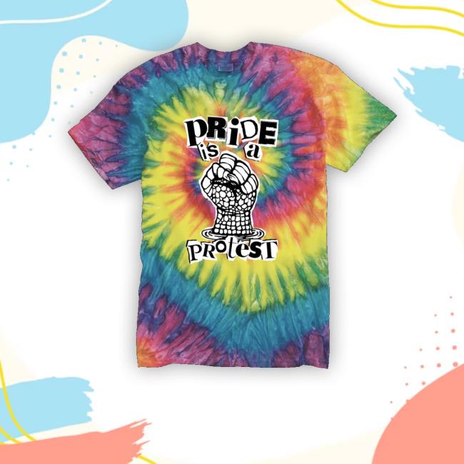 Pride Is A Protest - Tie Dyed T-Shirt
