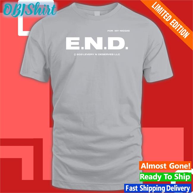 Every Nigga Deserves Merch End Every Nigga Deserves Love T Shirts