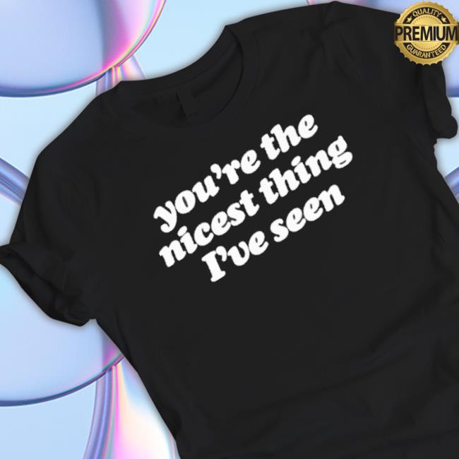You’Re The Nicest Thing I’Ve Seen Sweatshirt