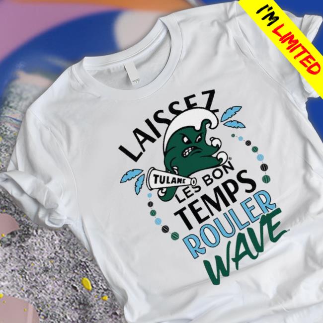 Laissez Les Bon Temps Rouler Wave Ftw Collective Hoodie Laissez Les Bon Temps Rouler Wave Ftw Collective shirt