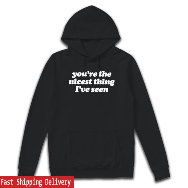 Official You’Re The Nicest Thing I’Ve Seen T-Shirt