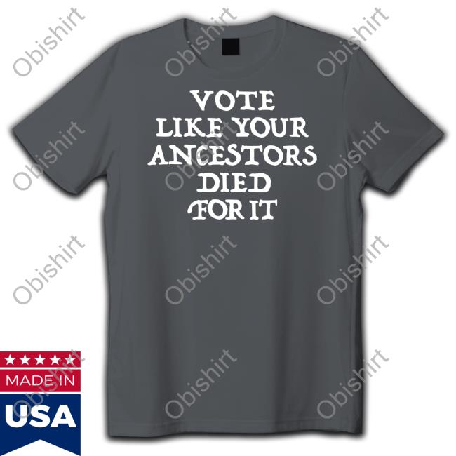 Vote Like Your Ancestors Died For It Long Sleeve T Shirt 2022