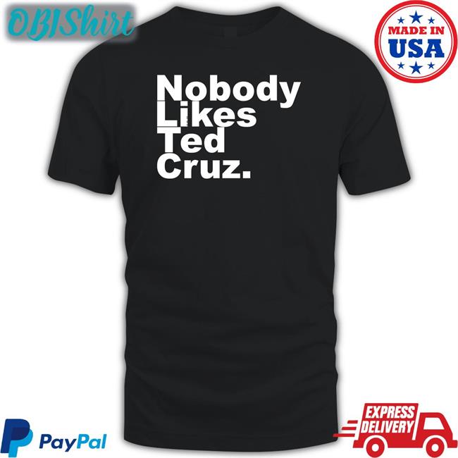 Nobody Likes Ted Cruz T Shirts The Good Liars