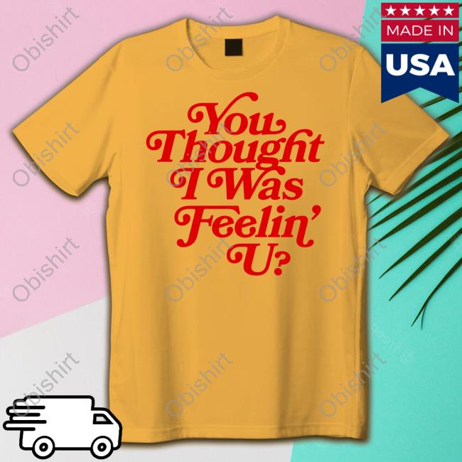 Icespice Music Merch You Thought I Was Feelin' U T Shirts