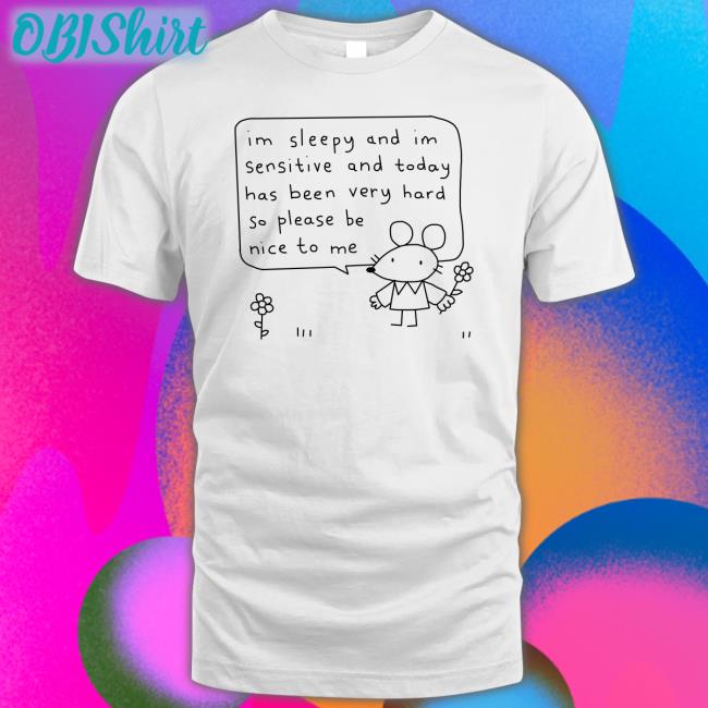 Im Sleepy And Im Sensitive And Today Has Been Very Hard So Please Be Nice To Me Sweatshirt